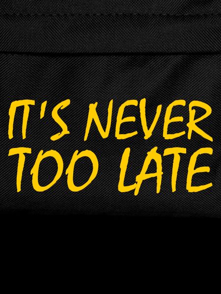 Its never too late
