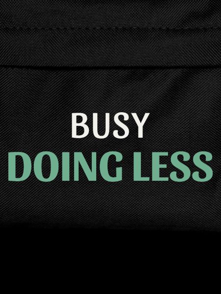 Busy Doing Less