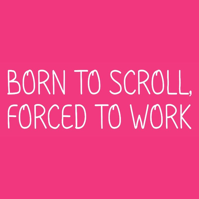 Born to scroll, forced to work