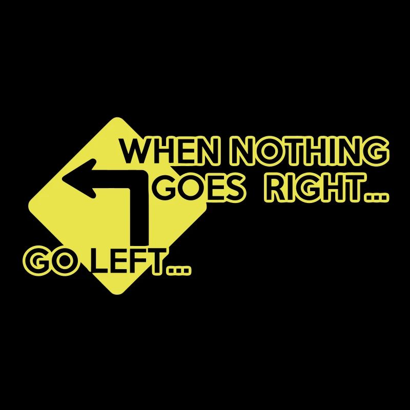 When nothing goes right, go left!