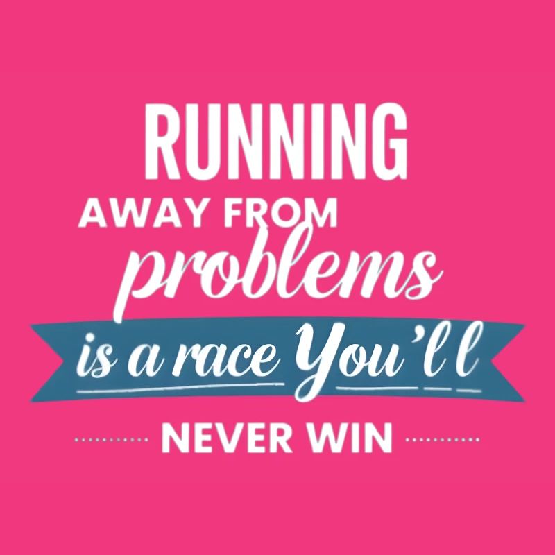 Fleeing from problems is not a solution