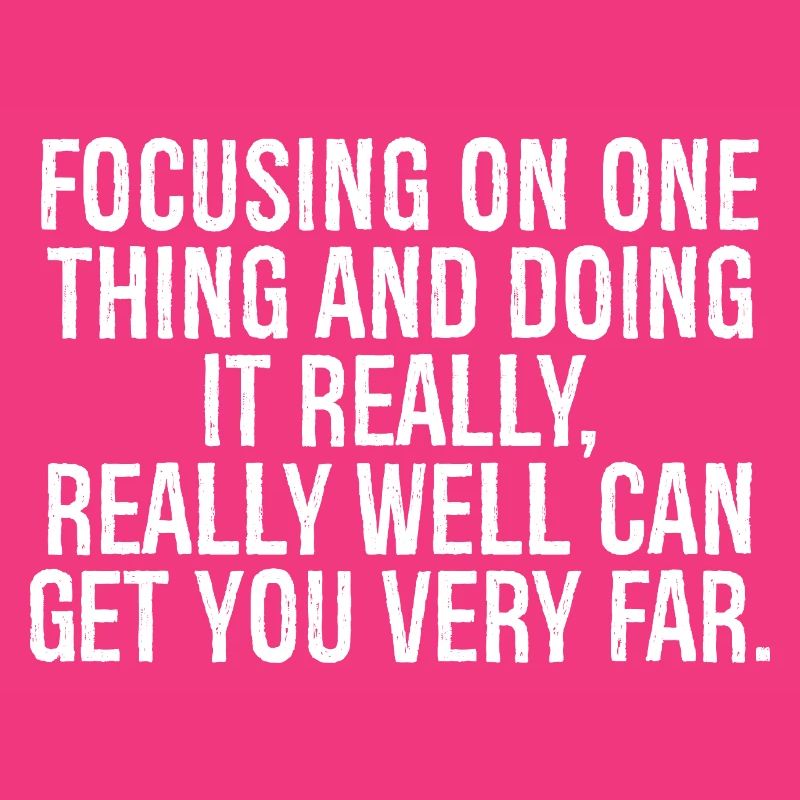 focusing on one thing and doing it really really