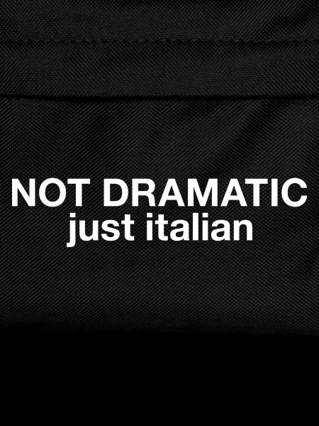 Not dramatic just italian