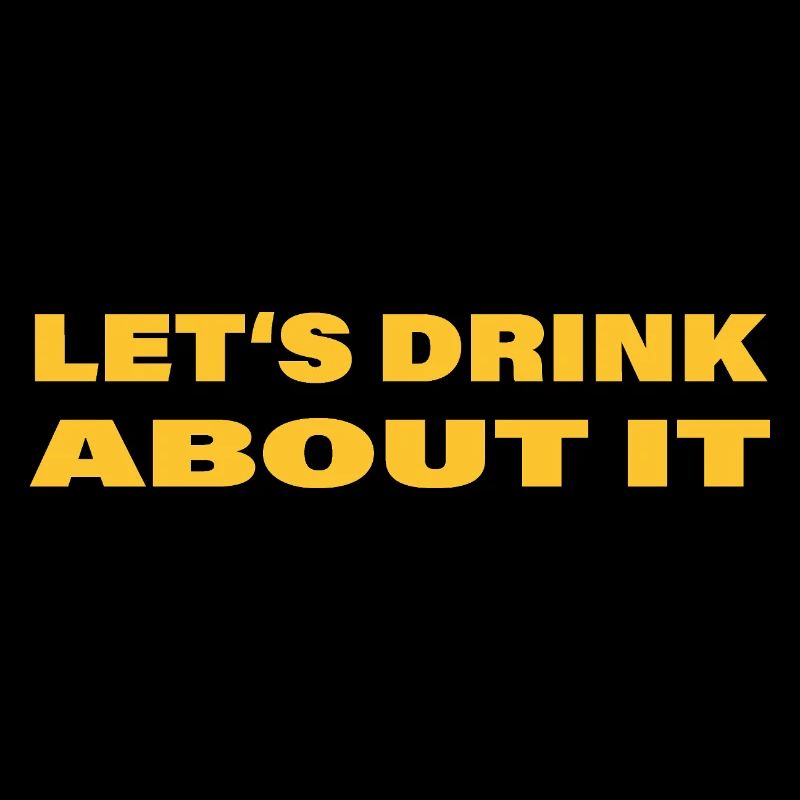 LET'S DRINK ABOUT IT
