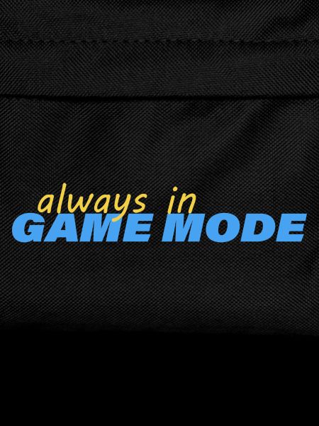 ALWAYS IN GAME MODE
