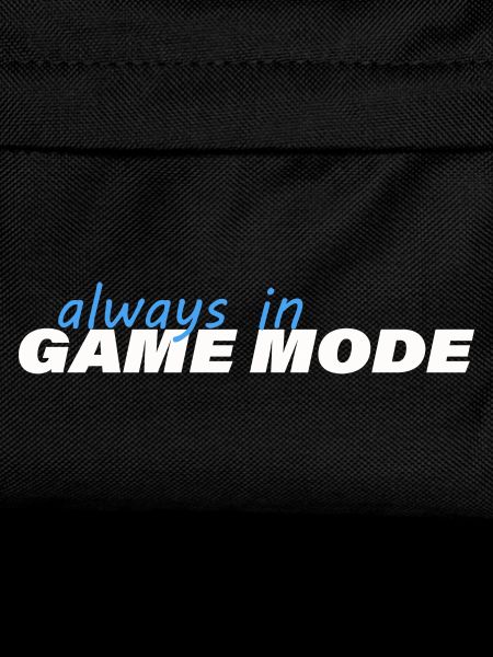 ALWAYS IN GAME MODE