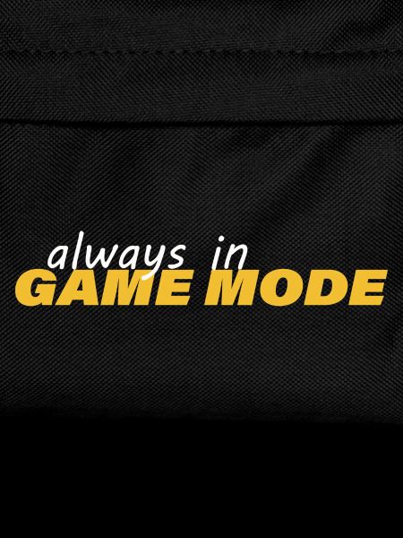 ALWAYS IN GAME MODE