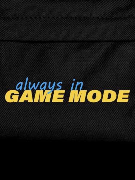 ALWAYS IN GAME MODE