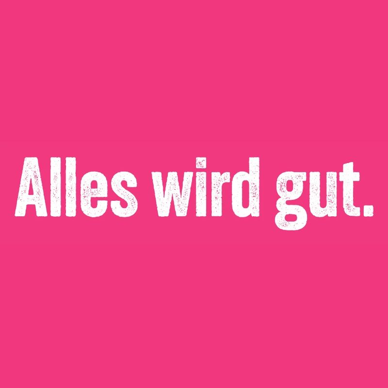 Alles wird gut.