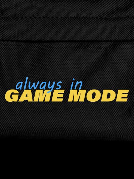 ALWAYS IN GAME MODE