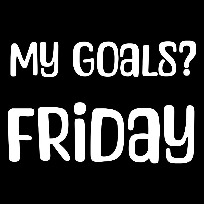 My Goals? Friday - My goal? Friday white
