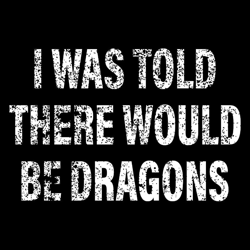 I Was Told There Would Be Dragons