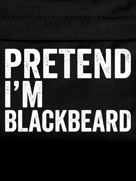 Pretend I'm Blackbeard.
