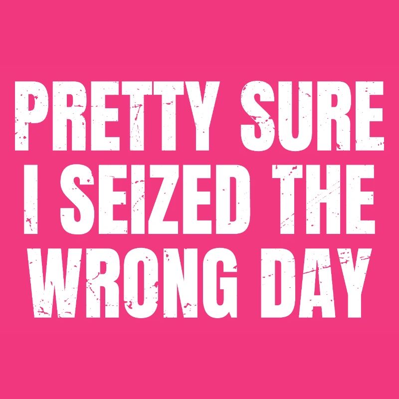 pretty sure I seized the wrong day 