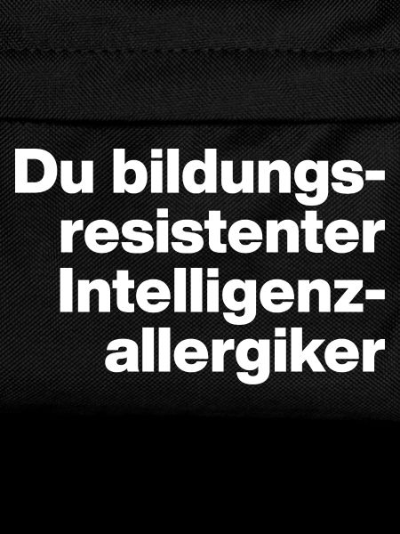 DU BILDUNGSRESISTENTER INTELLIGENZ-ALLERGIKER DUMM