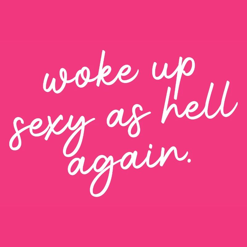 Woke up sexy as hell again – Funny, s
