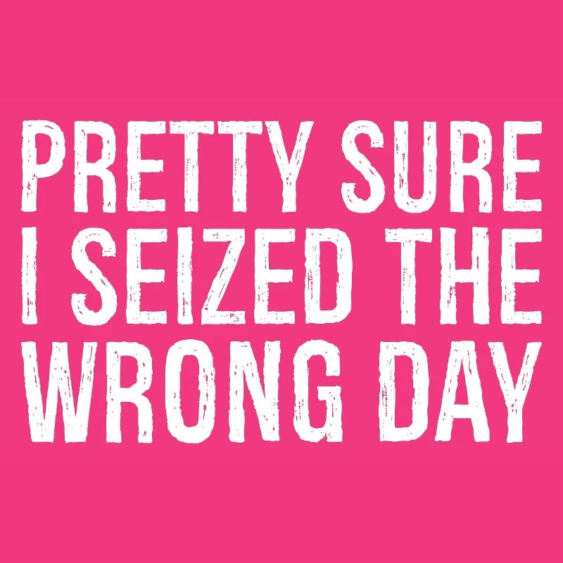 pretty sure I seized the wrong day