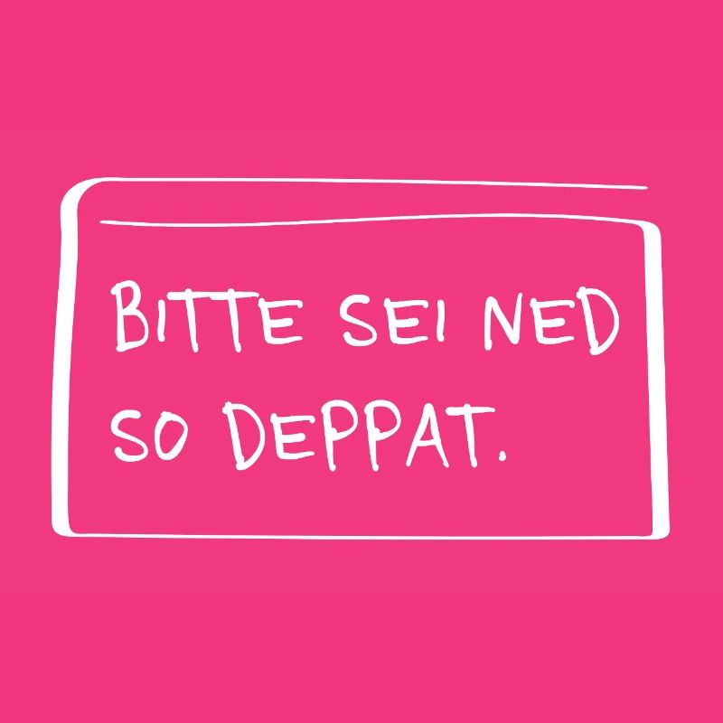 Bitte sei ned so deppat – Lustiger Dialekt Spruch