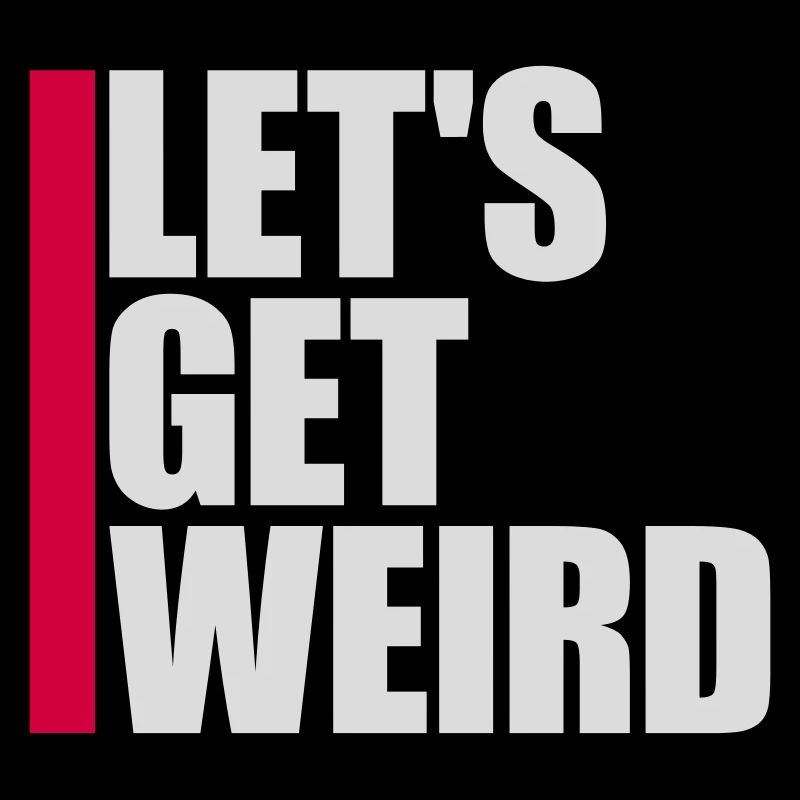 Let's Get Weird Funny Party Saying for Celebrations