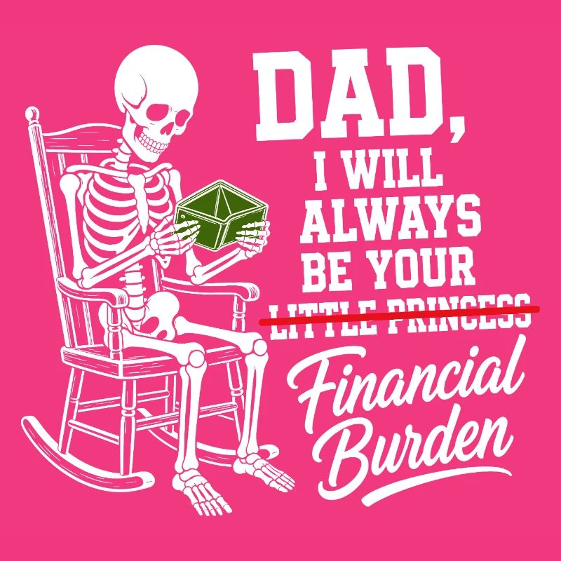 I Will Always Be Your Financial Burden Dad
