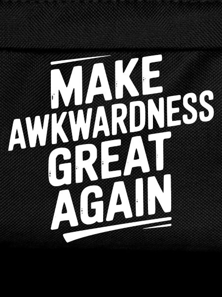 Make Awkwardness Great Again