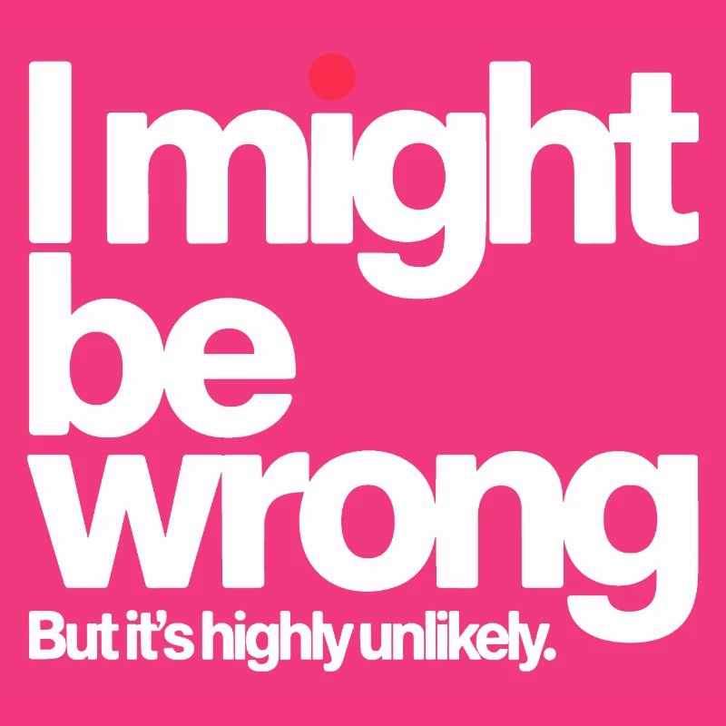 Might Be Wrong But Highly Unlikely Know-It-All