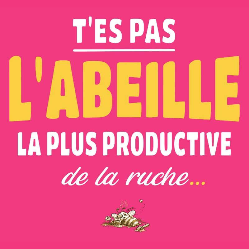 T’es pas l’abeille la plus productive de la ruche