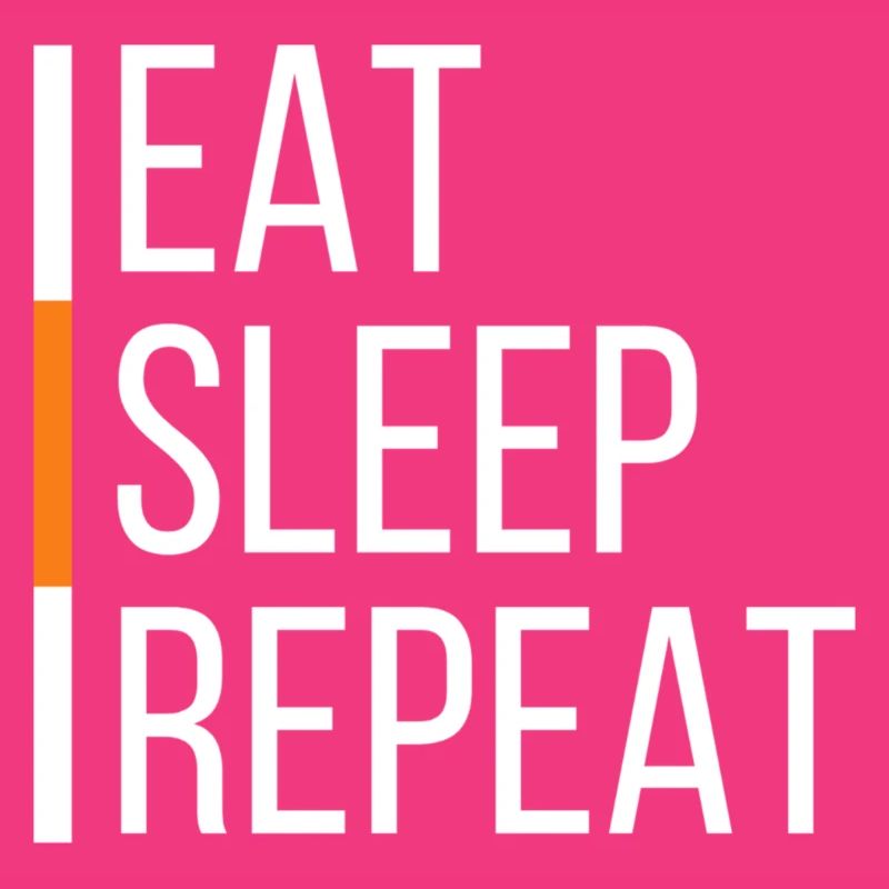 EAT SLEEP REPEAT