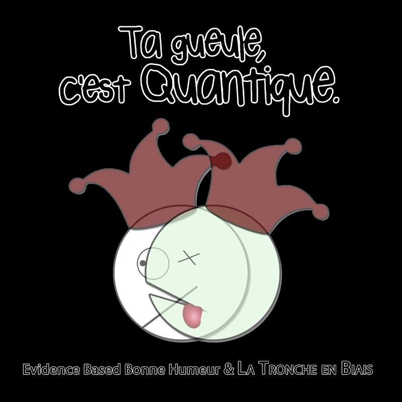 Ta gueule, c'est quantique.