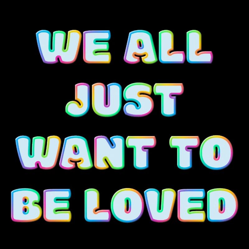 We All Just Want To Be Loved