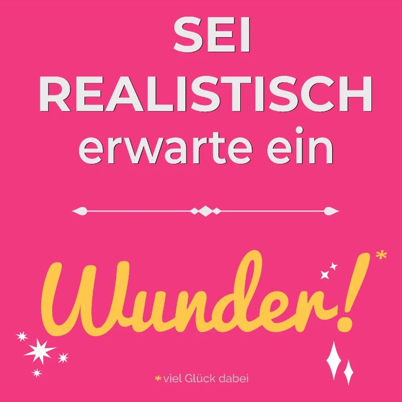 Be realistic – expect a miracle!