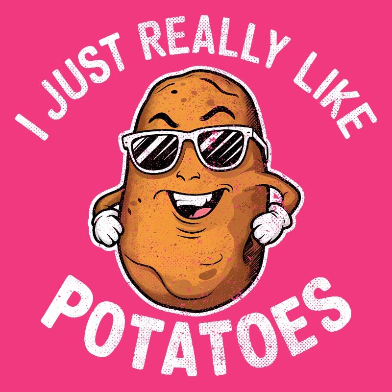 I Just Really Like Potatoes Funny