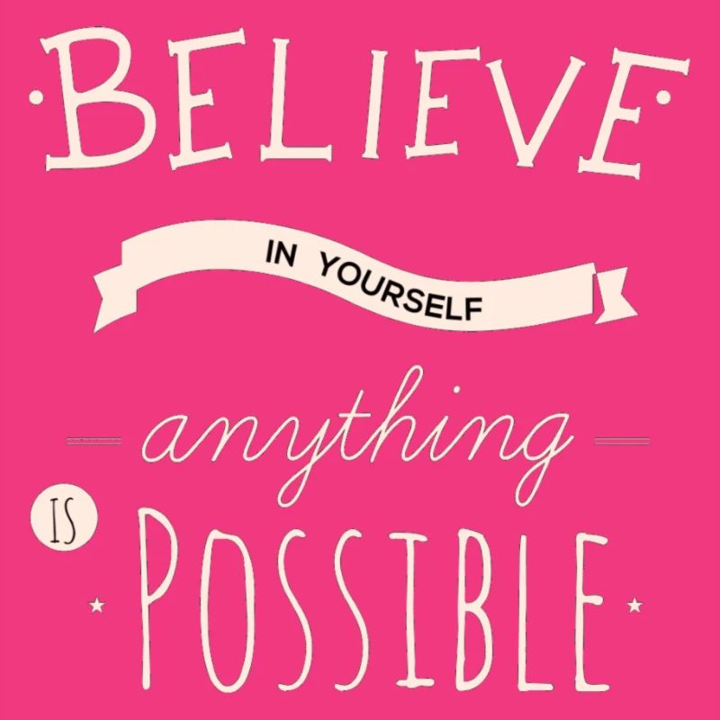 Believe in yourself anything is possible