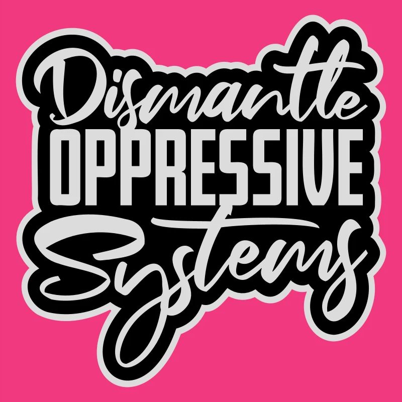 Dismantle Oppressive Systems Aktivismus Statement