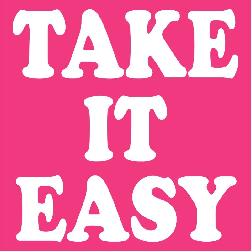 Take it easy