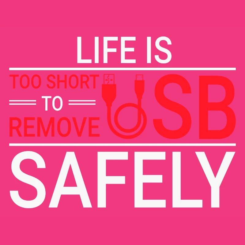 LIFE IS TOO SHORT TO REMOVE USB SAFELY Techie