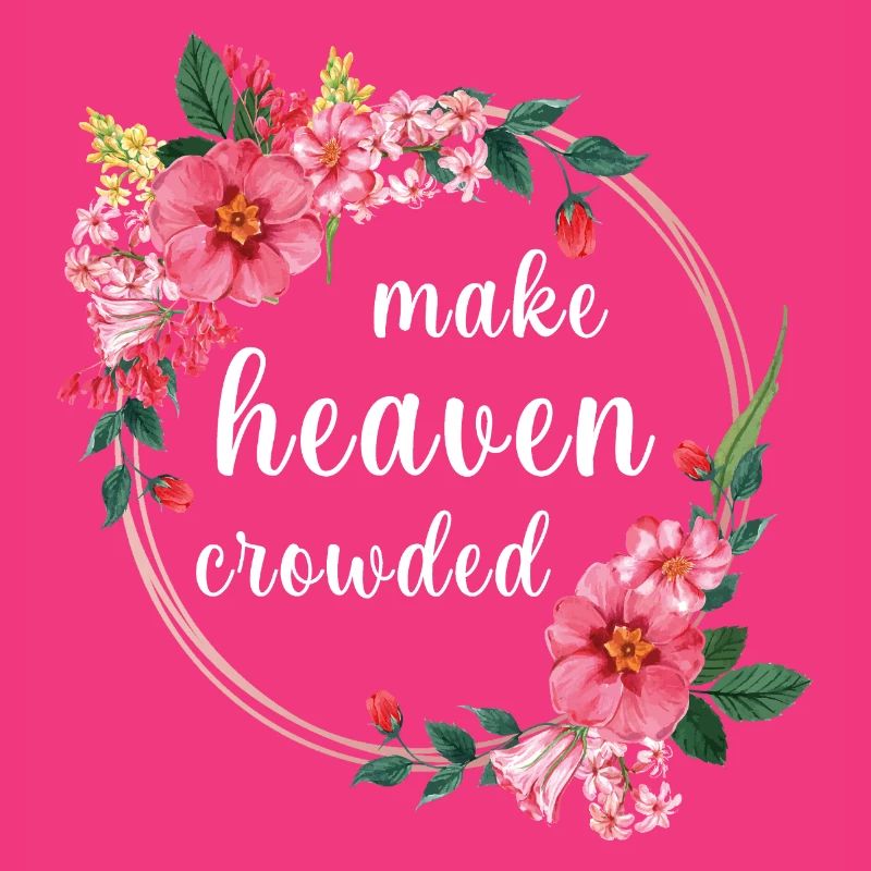 Make Heaven Crowded Glaube Blumen Design