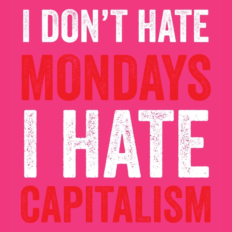 I Don't Hate Mondays. I Hate Capitalism
