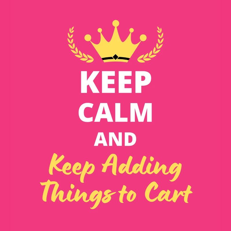 Keep Calm and Keep Adding Things to Cart