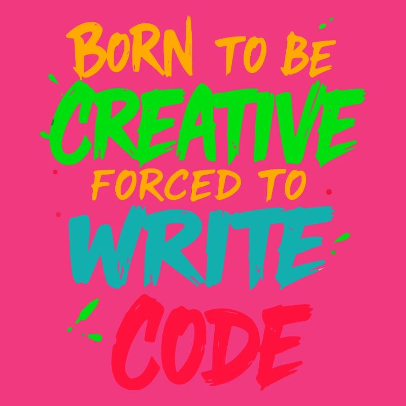 Born to be Creative Forced to write code t-shirt