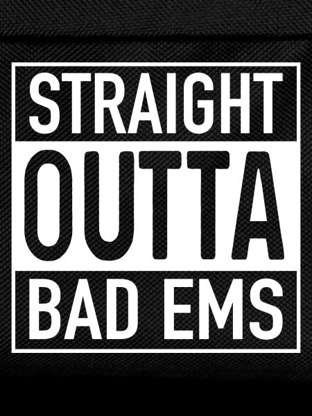 Straight OUTTA BAD EMS