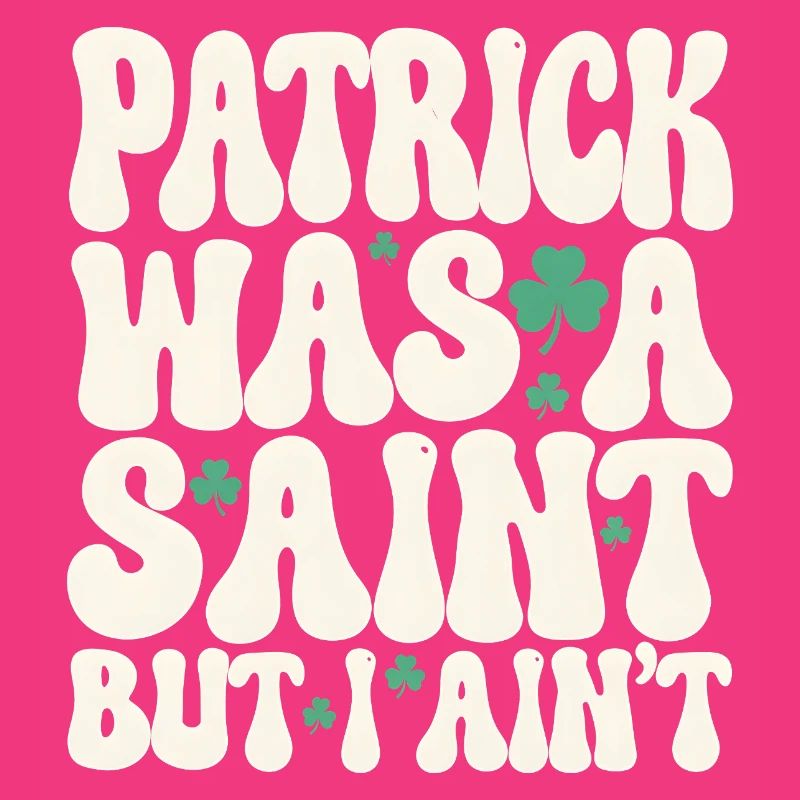 Patrick Was A Saint But I Ain't St Patricks Day