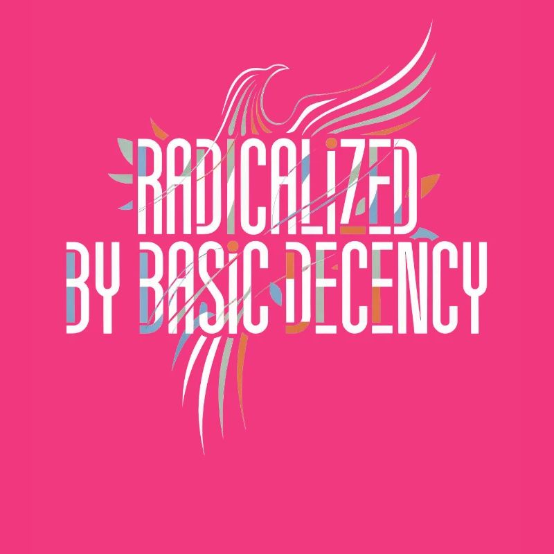 Radicalized by Basic Decency Shirt for Activists