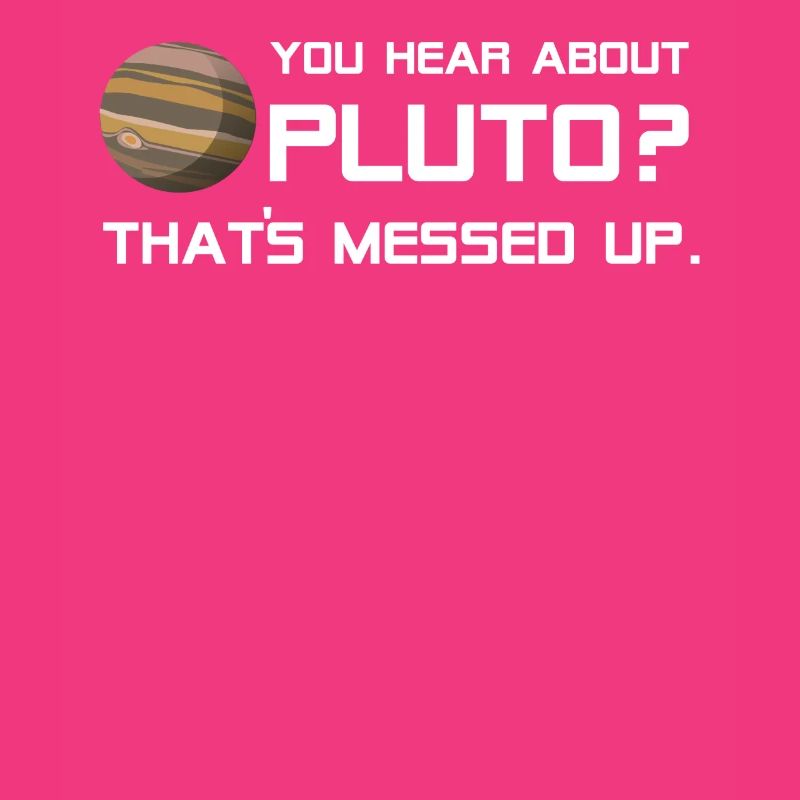 Pluto Shirt You Hear About Pluto?