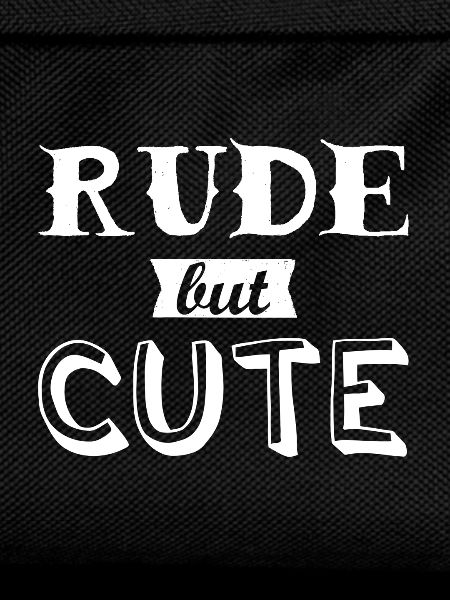 Rude but cute