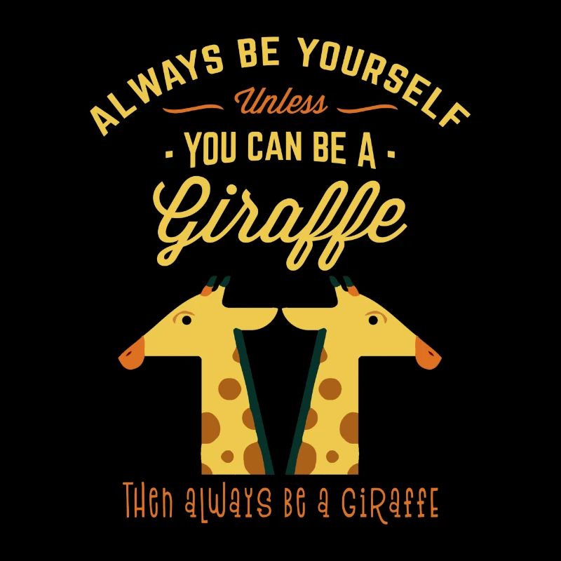 Always Be Yourself Unless You Can Be a Giraffe