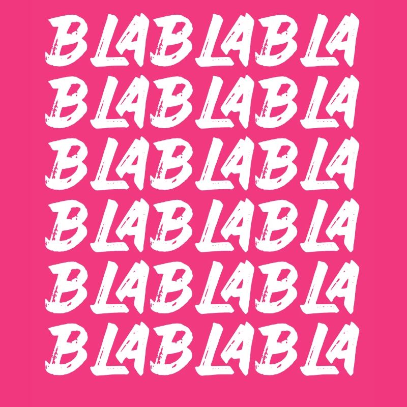 Bla Bla Bla Bla Bla Stupid chatter Labern