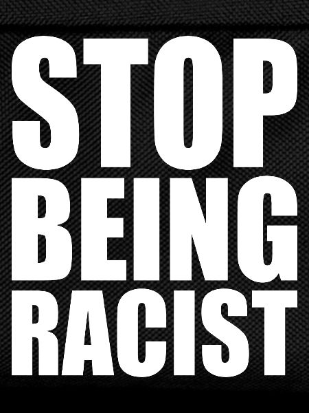 Stop being racist