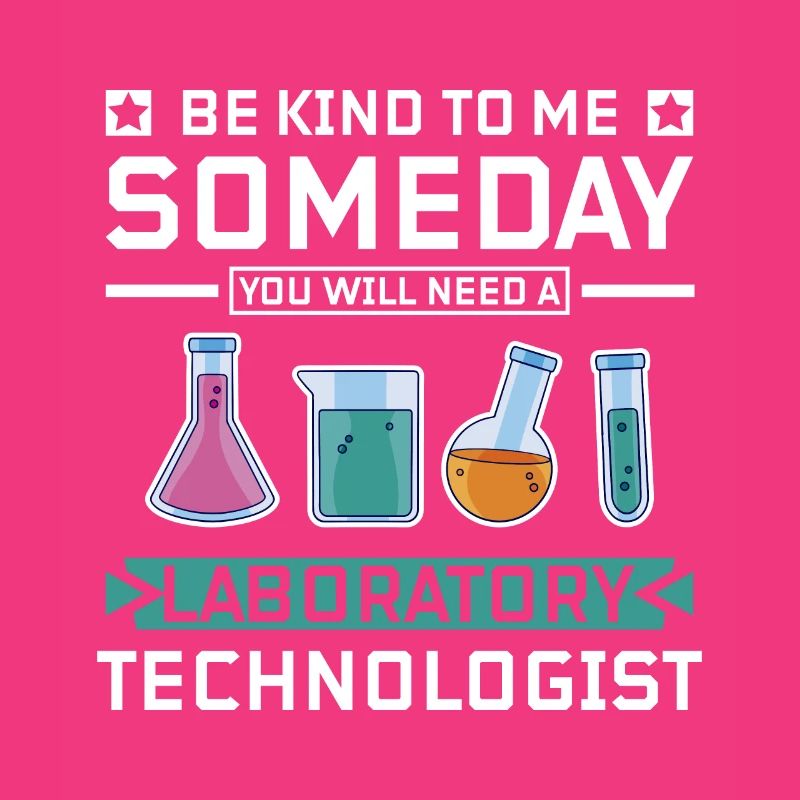 Be kind you will need a laboratory technologist
