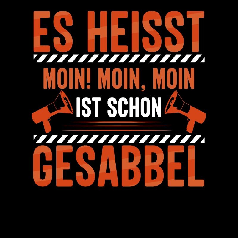 Es heißt MOIN - MOIN, MOIN ist schon Gesabbel !